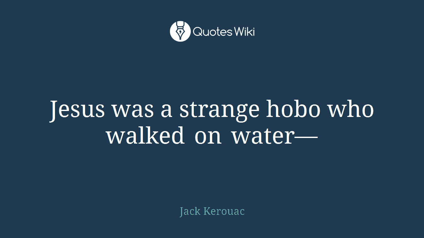 Jesus was a strange hobo who walked on water—