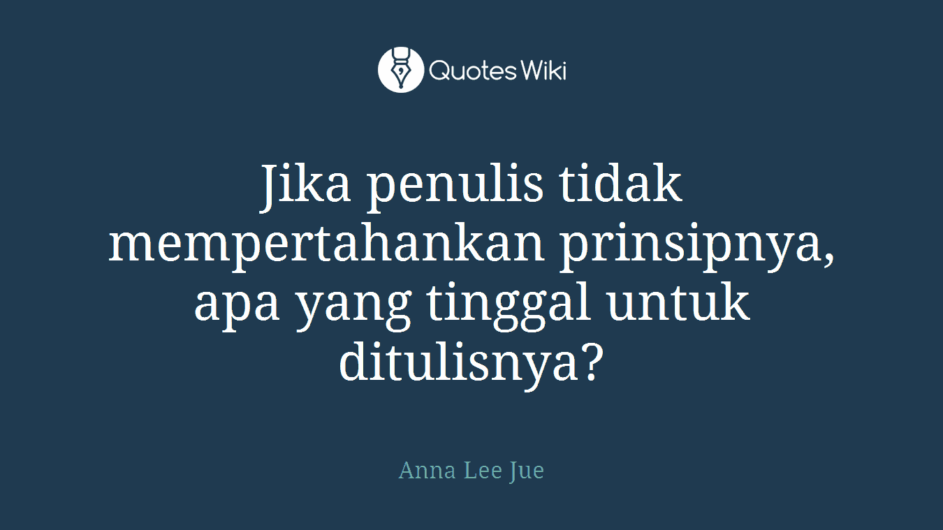 Jika penulis tidak mempertahankan prinsipnya, apa yang tinggal untuk ditulisnya?