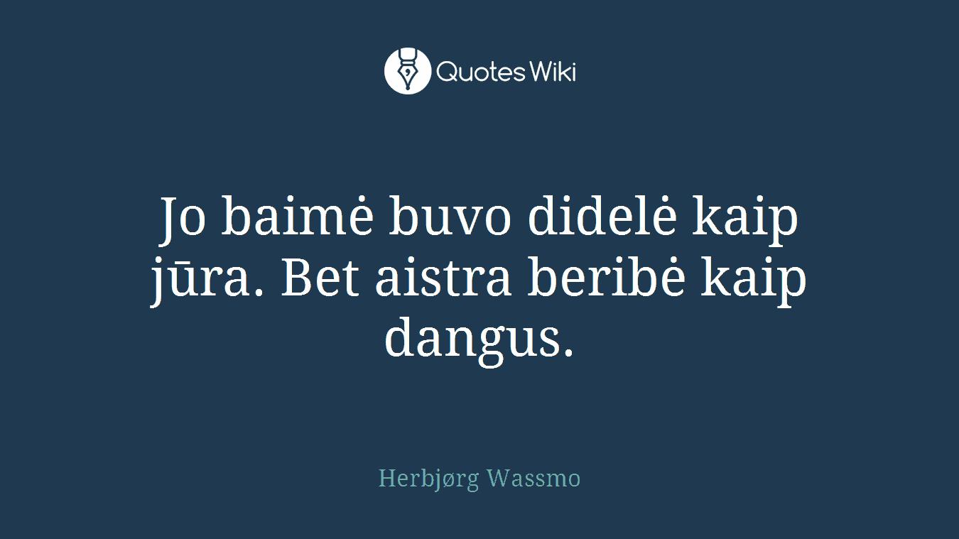 Jo baimė buvo didelė kaip jūra. Bet aistra beribė kaip dangus.