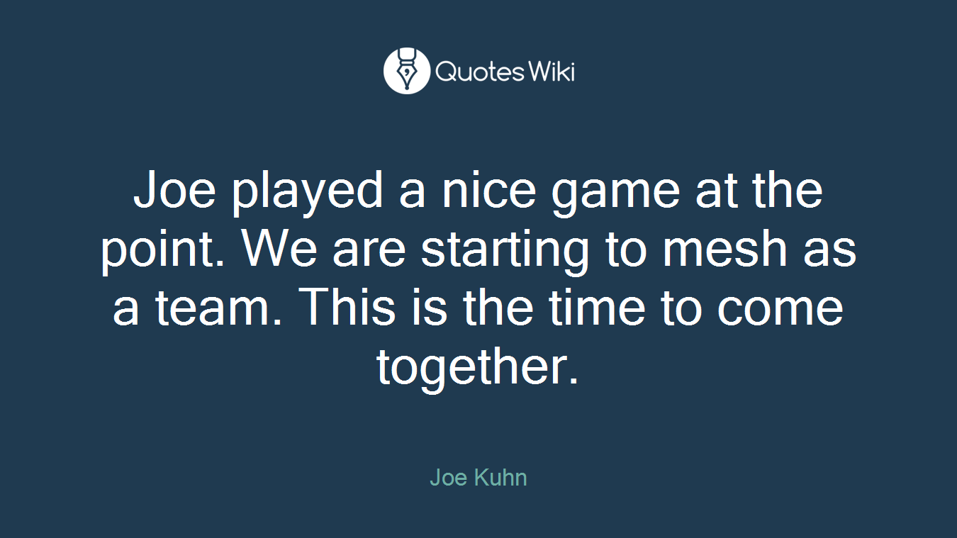 Joe played a nice game at the point. We are starting to mesh as a team. This is the time to come together.