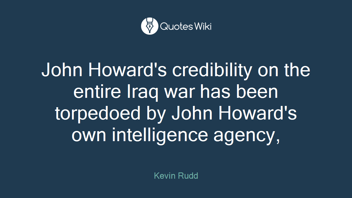 John Howard's credibility on the entire Iraq war has been torpedoed by John Howard's own intelligence agency,