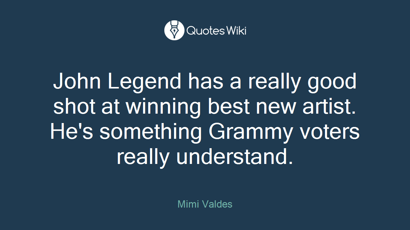 John Legend has a really good shot at winning best new artist. He's something Grammy voters really understand.