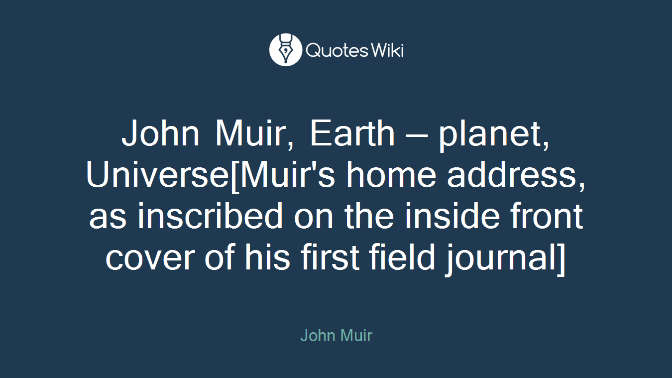 John Muir, Earth — planet, Universe[Muir's home address, as inscribed on the inside front cover of his first field journal]