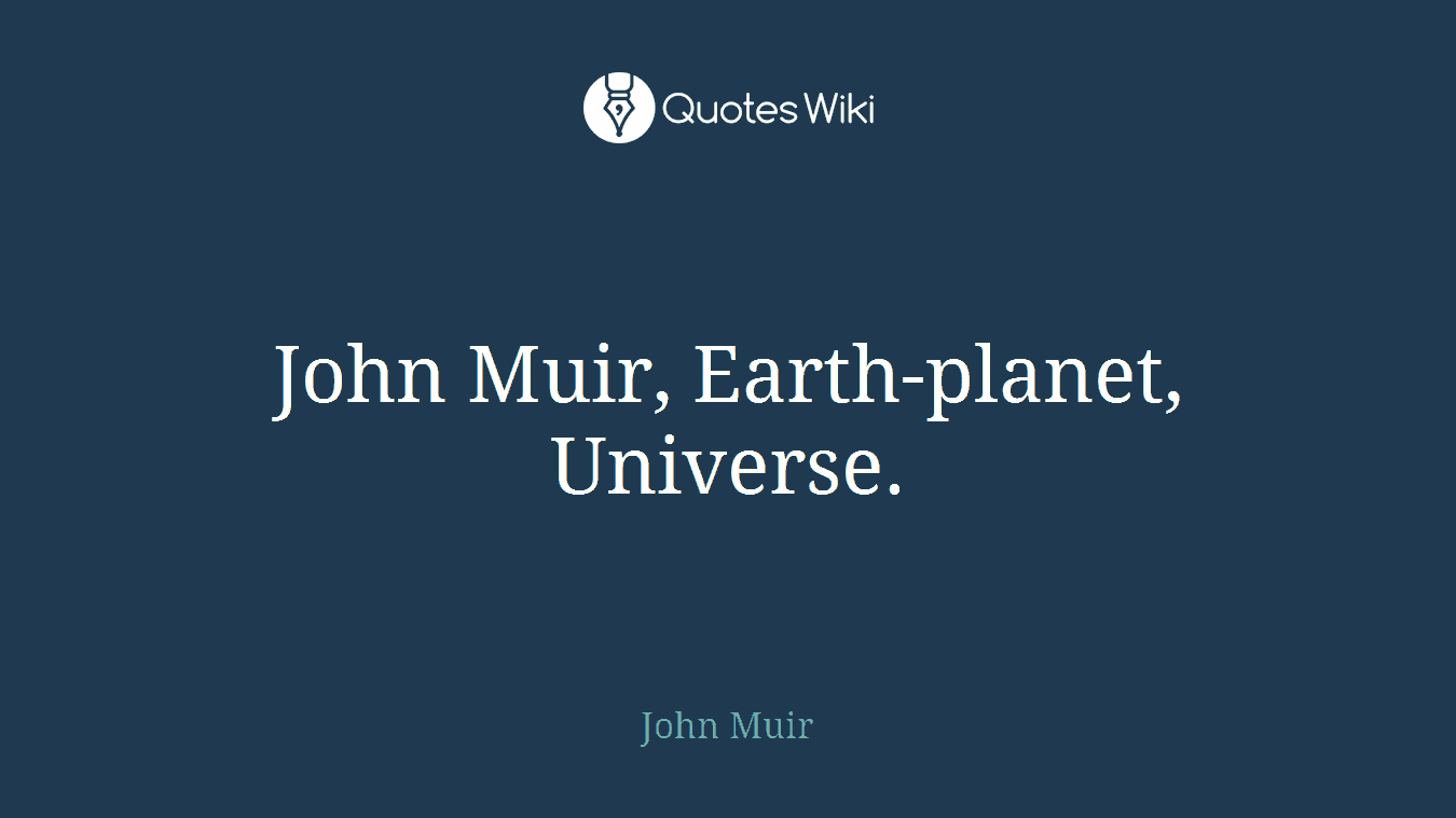 John Muir, Earth-planet, Universe.
