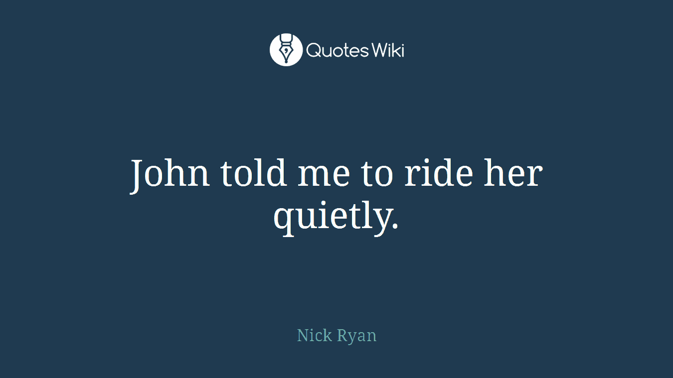 John told me to ride her quietly.