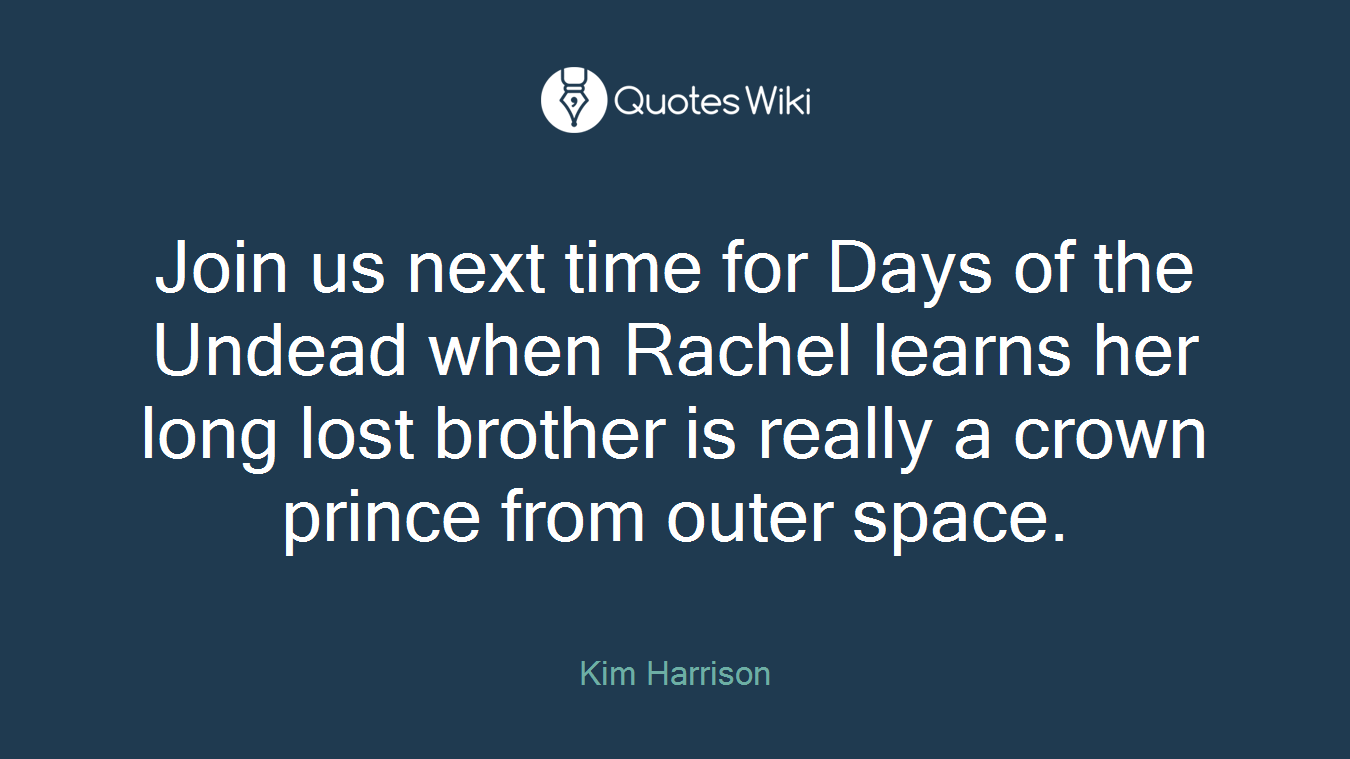 Join us next time for Days of the Undead when Rachel learns her long lost brother is really a crown prince from outer space.