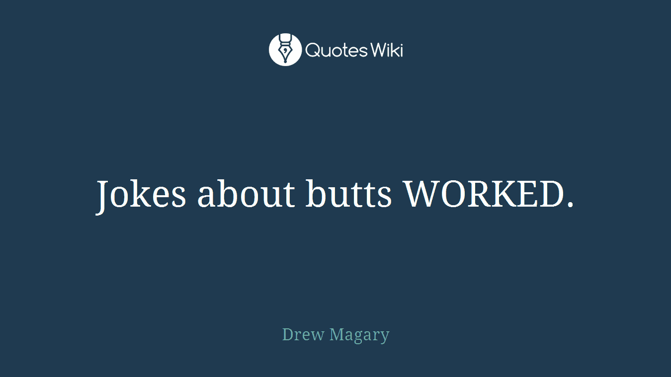 Jokes about butts WORKED.