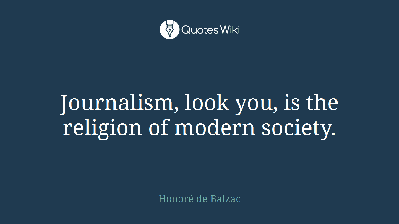 Journalism, look you, is the religion of modern society.