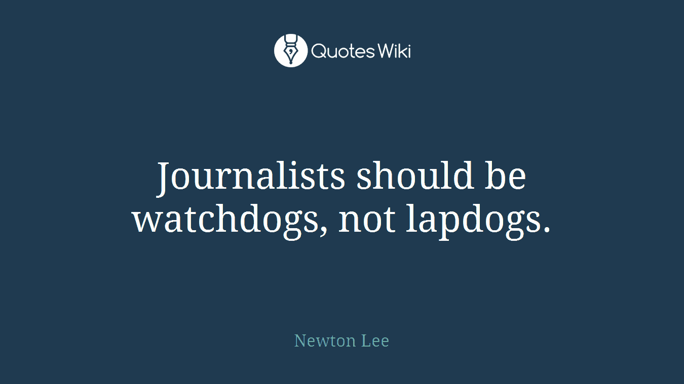 Journalists should be watchdogs, not lapdogs.