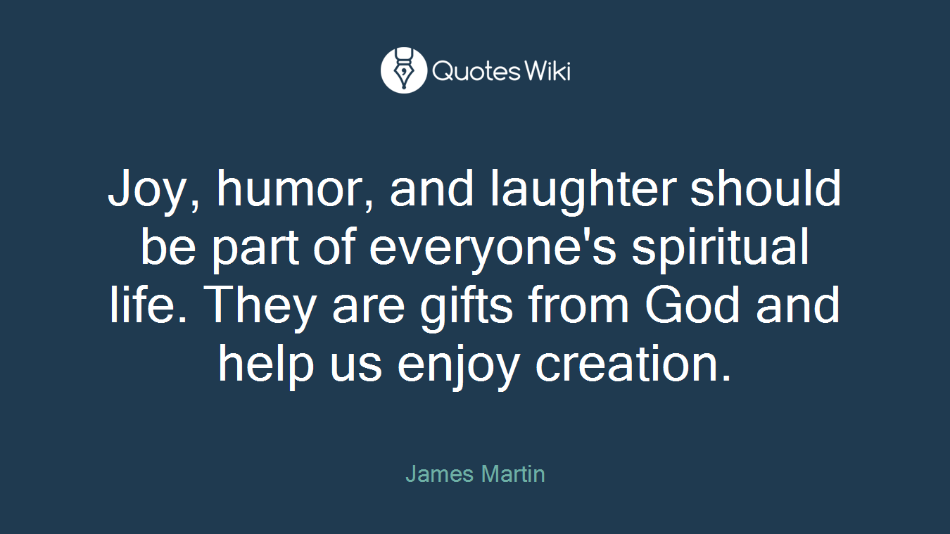 Joy, humor, and laughter should be part of everyone's spiritual life. They are gifts from God and help us enjoy creation.