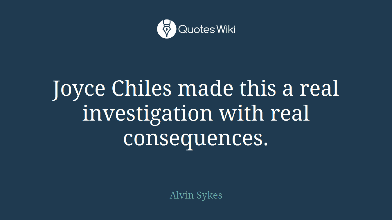 Joyce Chiles made this a real investigation with real consequences.