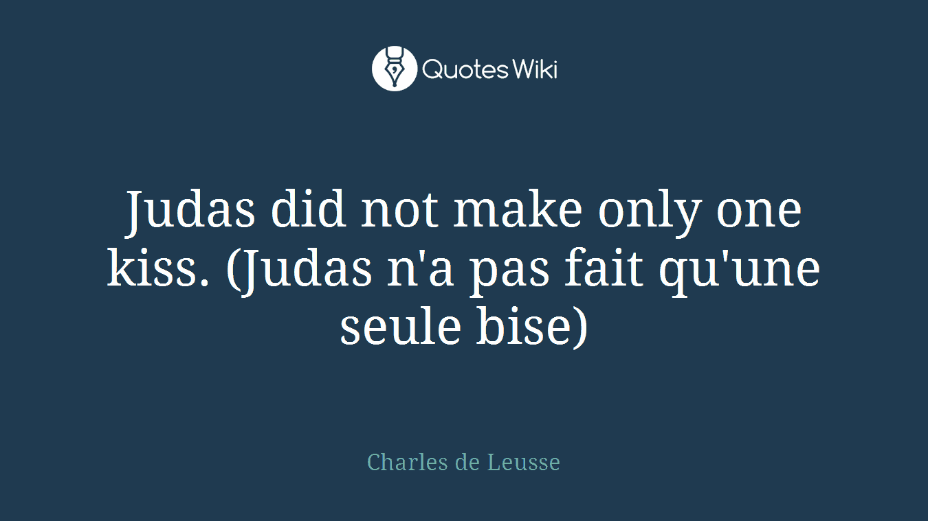 Judas did not make only one kiss. (Judas n'a pas fait qu'une seule bise)