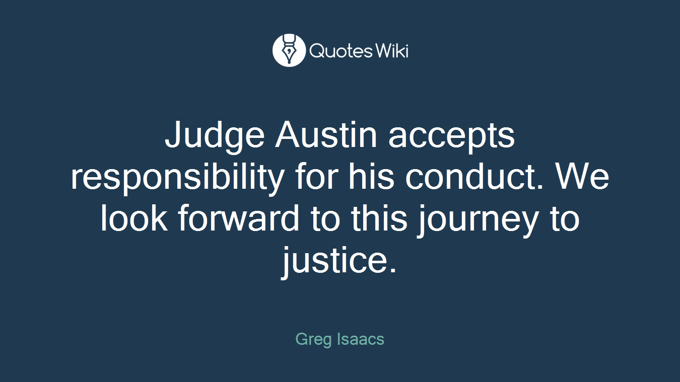 Judge Austin accepts responsibility for his conduct. We look forward to this journey to justice.
