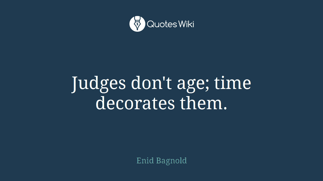 Judges don't age; time decorates them.