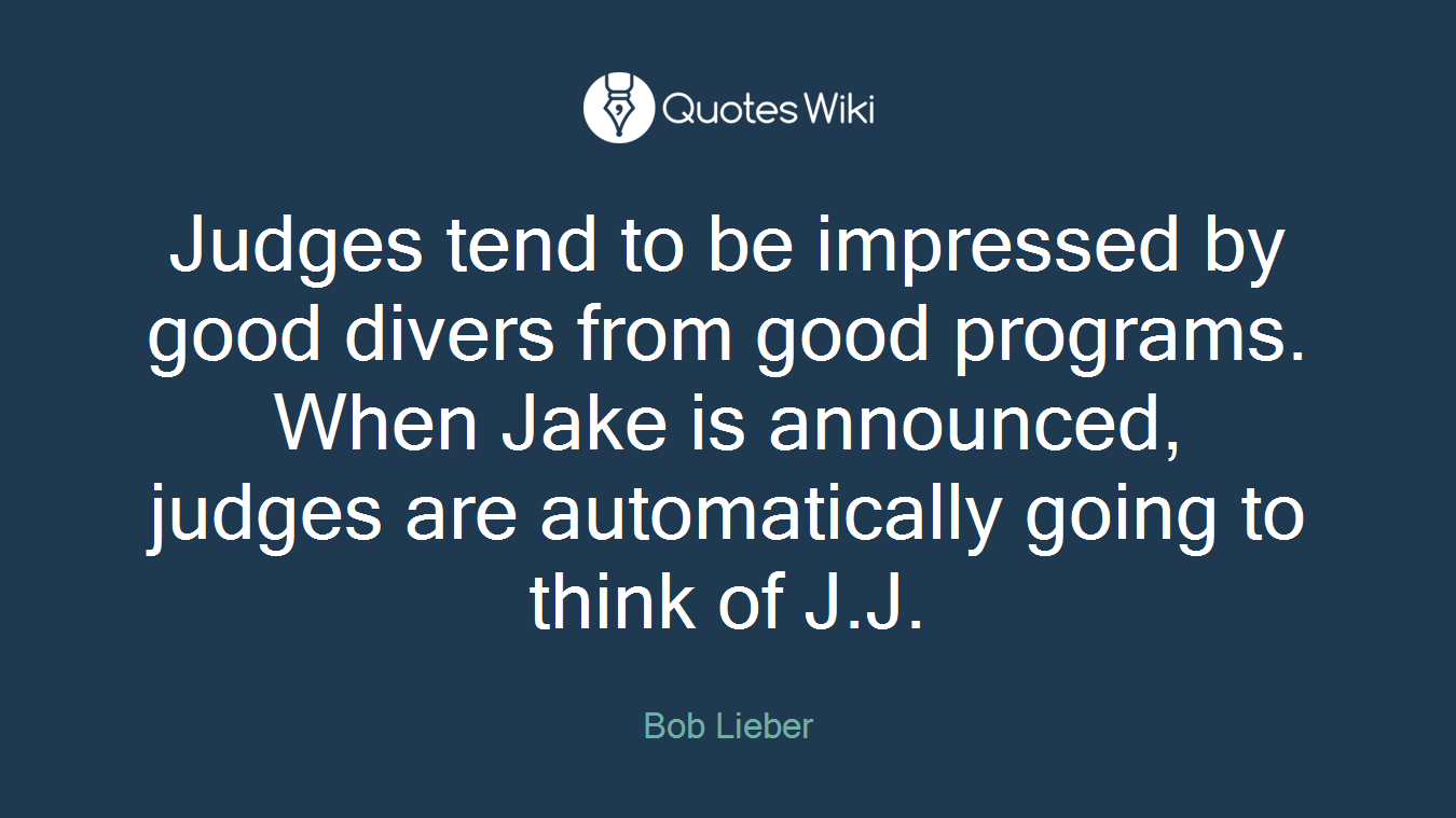 Judges tend to be impressed by good divers from good programs. When Jake is announced, judges are automatically going to think of J.J.