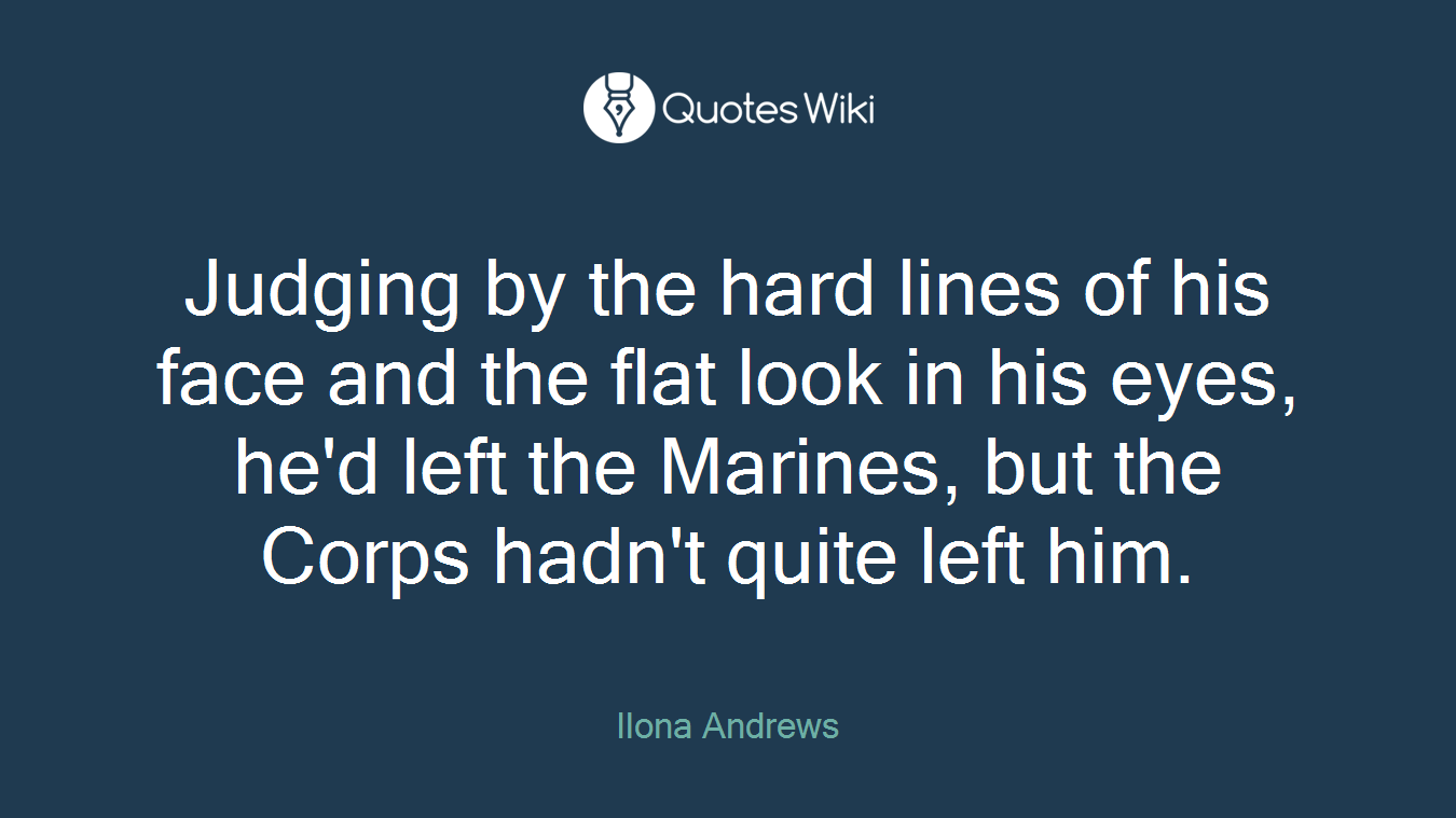 Judging by the hard lines of his face and the flat look in his eyes, he'd left the Marines, but the Corps hadn't quite left him.
