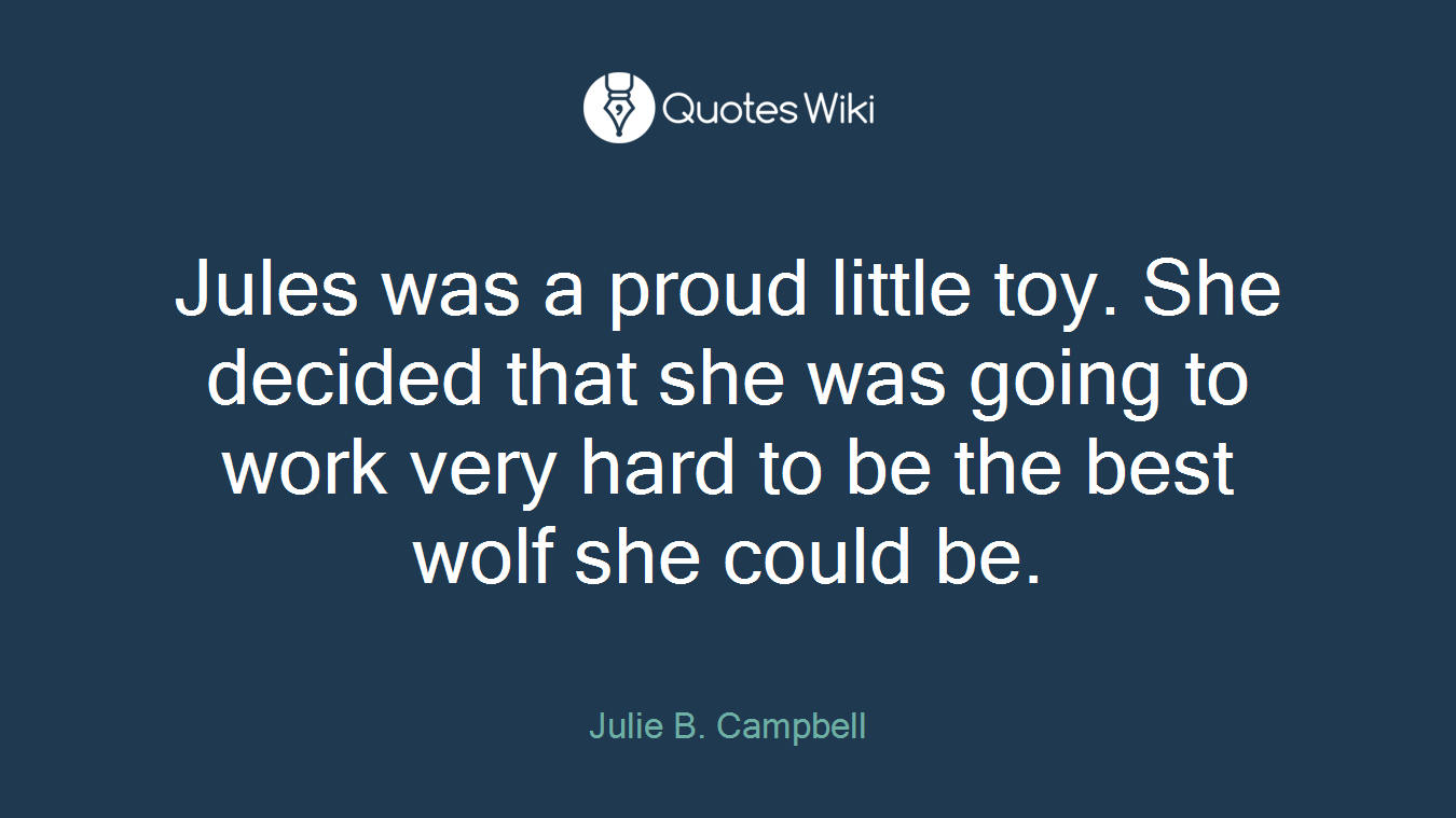 Jules was a proud little toy. She decided that she was going to work very hard to be the best wolf she could be.