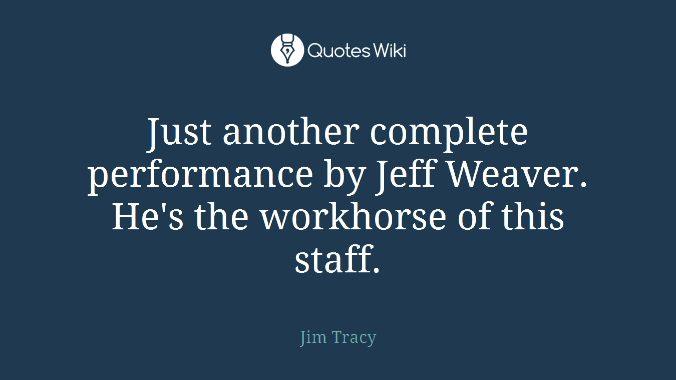 Just another complete performance by Jeff Weaver. He's the workhorse of this staff.