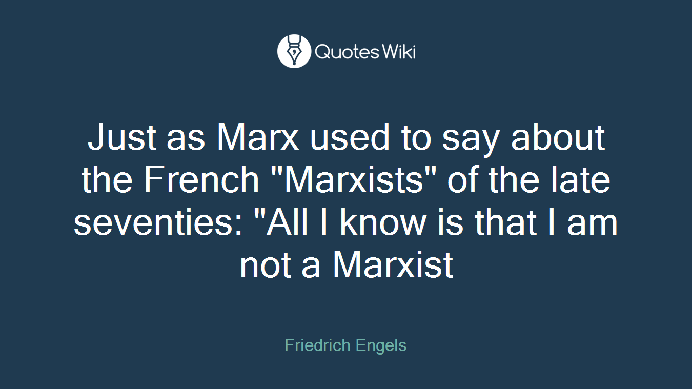 Just as Marx used to say about the French "Marxists" of the late seventies: "All I know is that I am not a Marxist