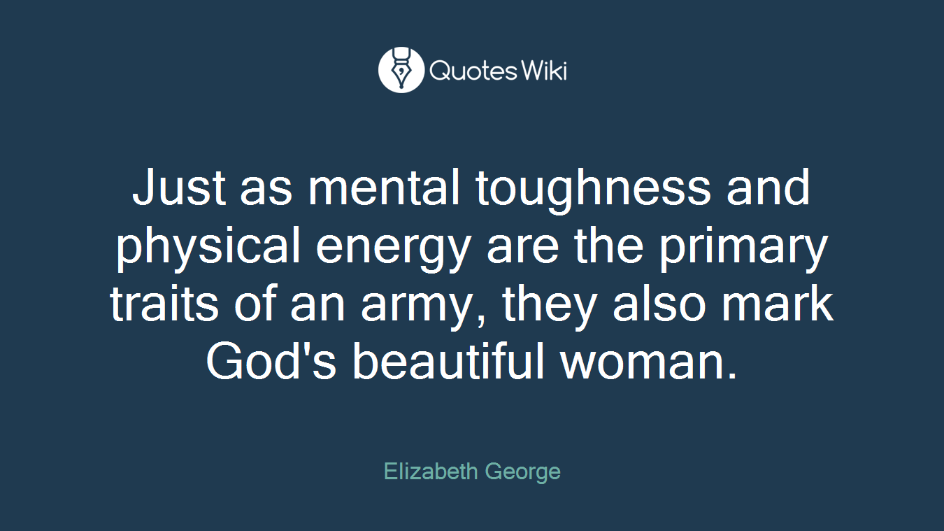 Just as mental toughness and physical energy are the primary traits of an army, they also mark God's beautiful woman.