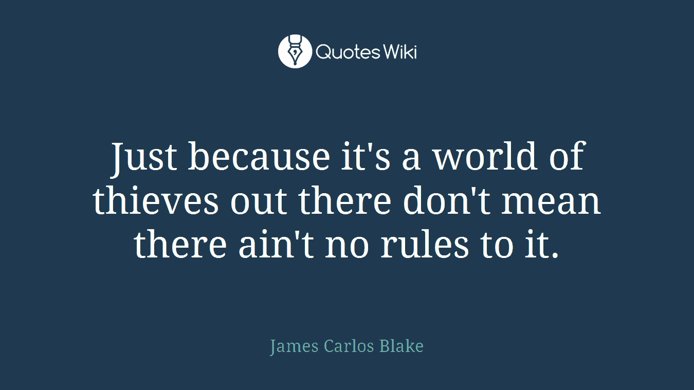 Just because it's a world of thieves out there don't mean there ain't no rules to it.