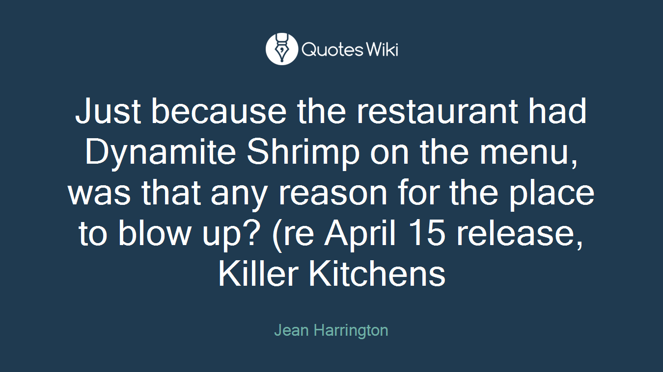Just because the restaurant had Dynamite Shrimp on the menu, was that any reason for the place to blow up? (re April 15 release, Killer Kitchens