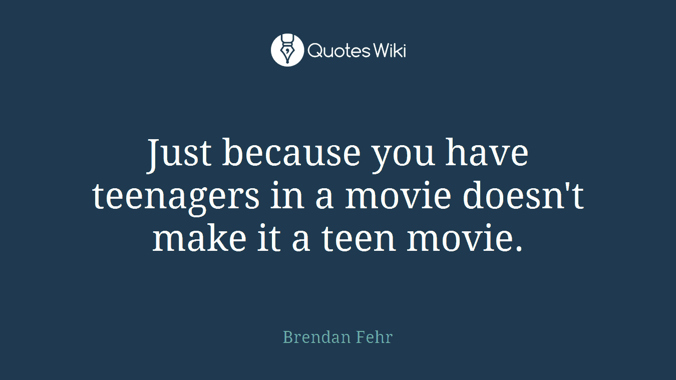 Just because you have teenagers in a movie doesn't make it a teen movie.