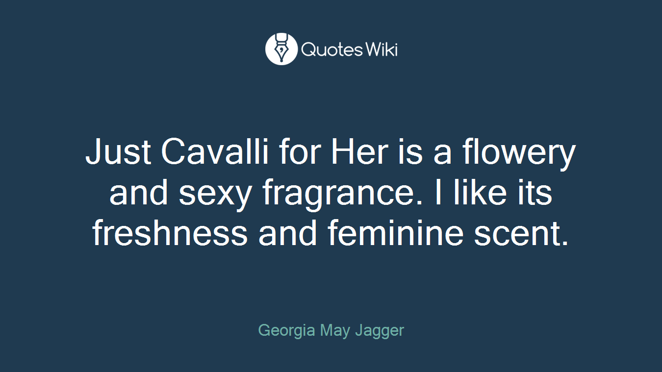 Just Cavalli for Her is a flowery and sexy fragrance. I like its freshness and feminine scent.