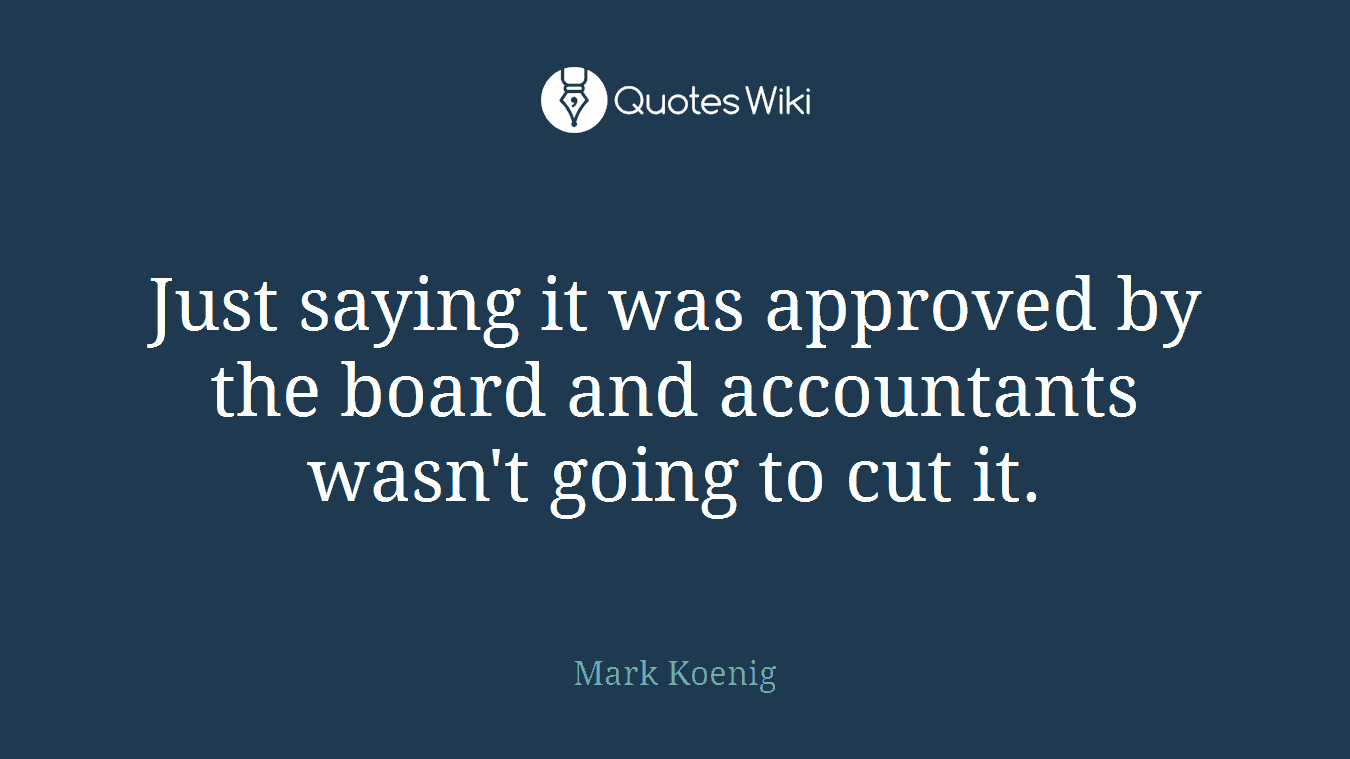 Just saying it was approved by the board and accountants wasn't going to cut it.