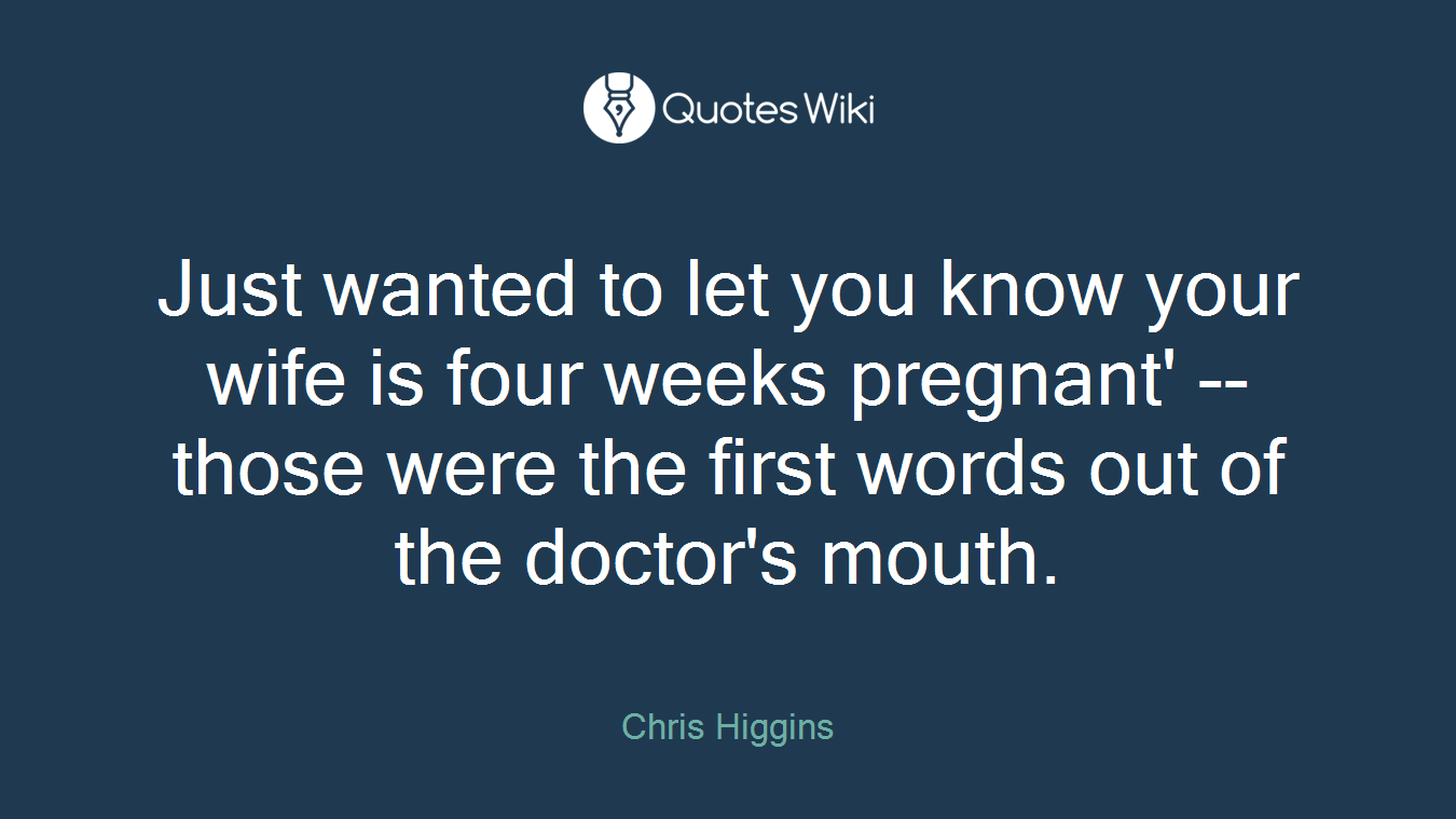 Just wanted to let you know your wife is four weeks pregnant' -- those were the first words out of the doctor's mouth.