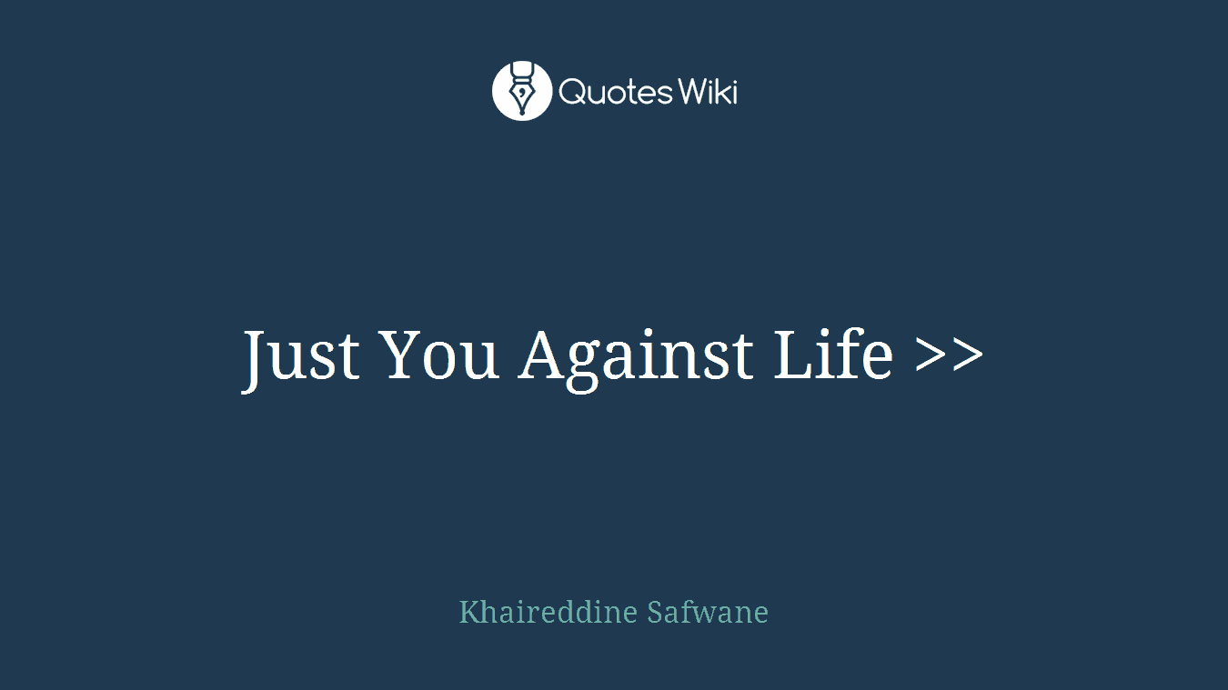 Just You Against Life >>