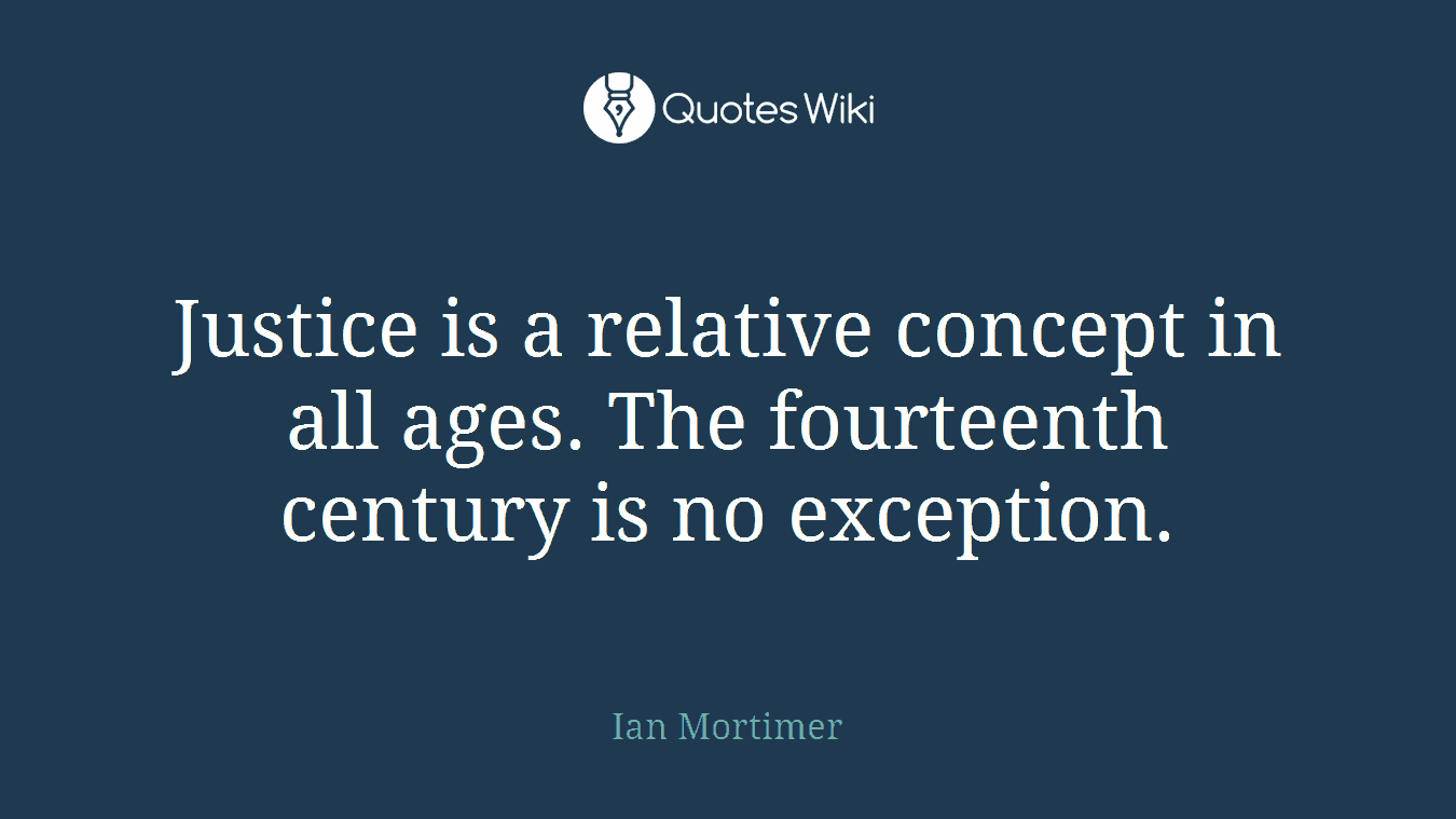 Justice is a relative concept in all ages. The fourteenth century is no exception.