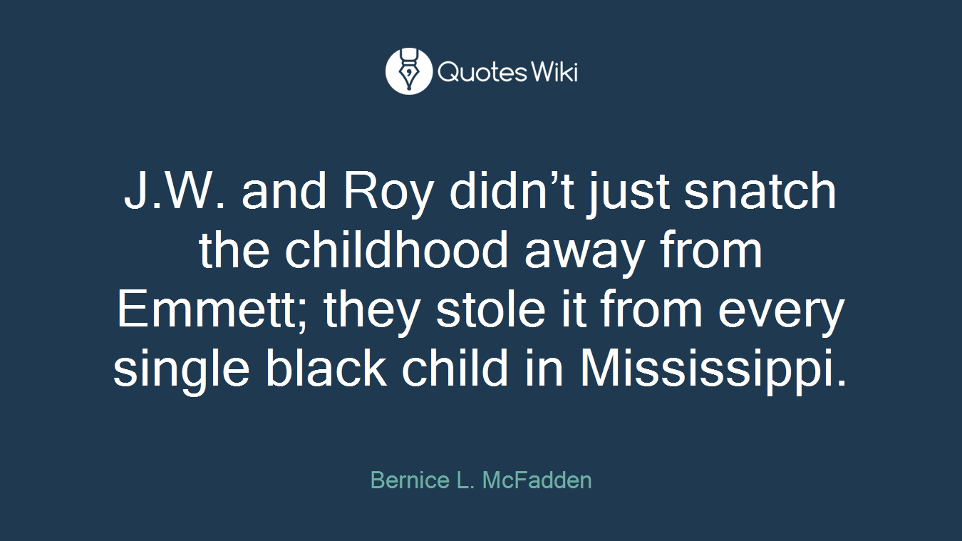 J.W. and Roy didn’t just snatch the childhood away from Emmett; they stole it from every single black child in Mississippi.