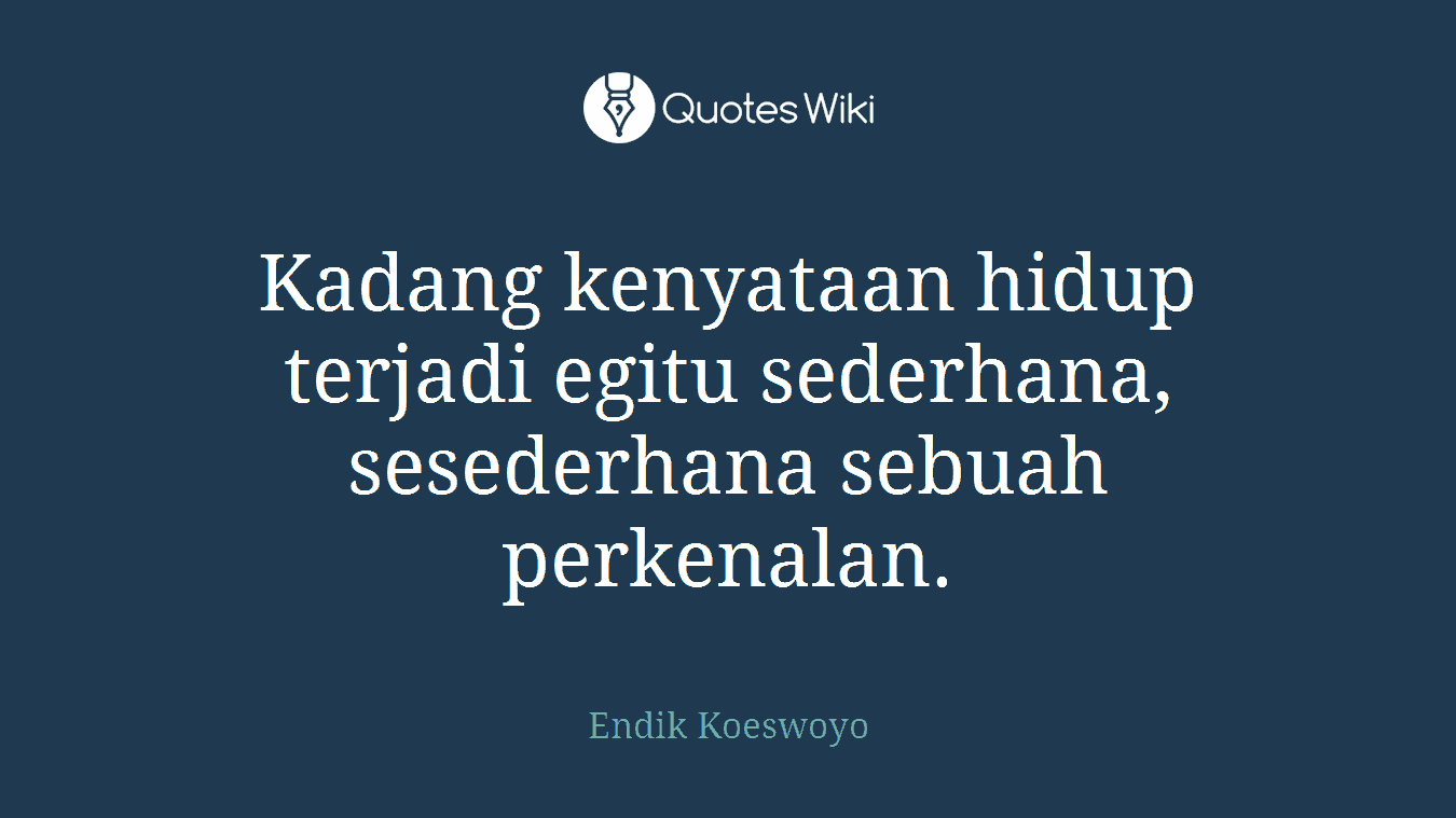 Kadang kenyataan hidup terjadi egitu sederhana, sesederhana sebuah perkenalan.
