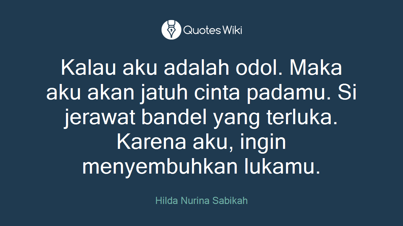 Kalau aku adalah odol. Maka aku akan jatuh cinta padamu. Si jerawat bandel yang terluka. Karena aku, ingin menyembuhkan lukamu.