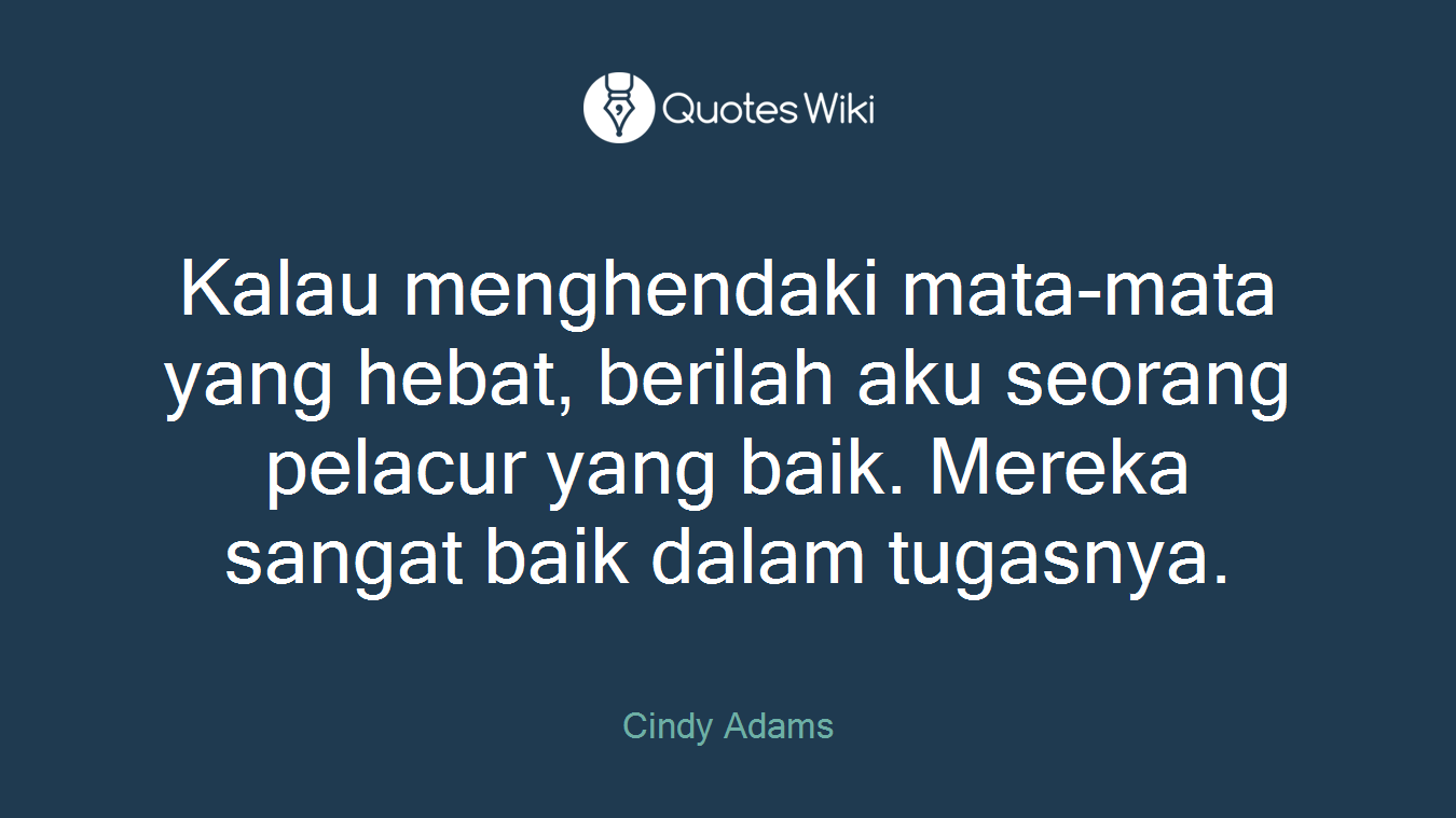 Kalau menghendaki mata-mata yang hebat, berilah aku seorang pelacur yang baik. Mereka sangat baik dalam tugasnya.