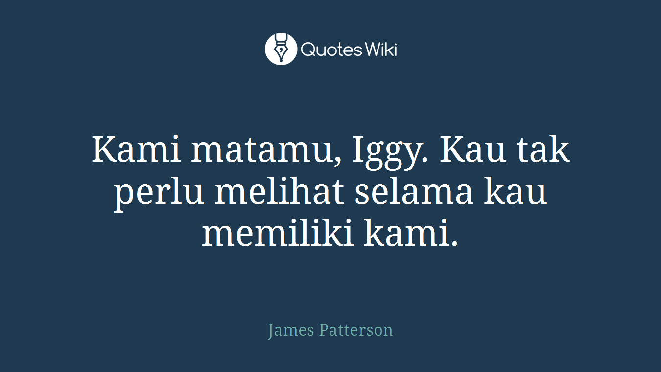 Kami matamu, Iggy. Kau tak perlu melihat selama kau memiliki kami.