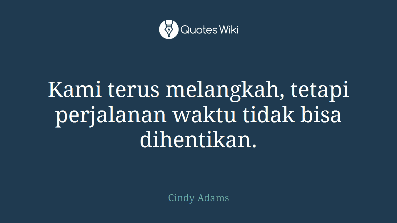 Kami terus melangkah, tetapi perjalanan waktu tidak bisa dihentikan.