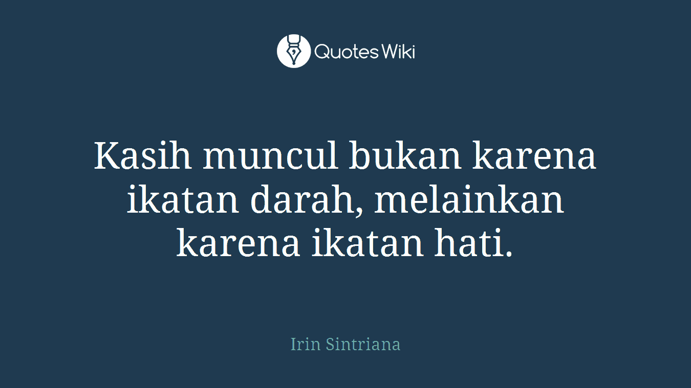 Kasih muncul bukan karena ikatan darah, melainkan karena ikatan hati.