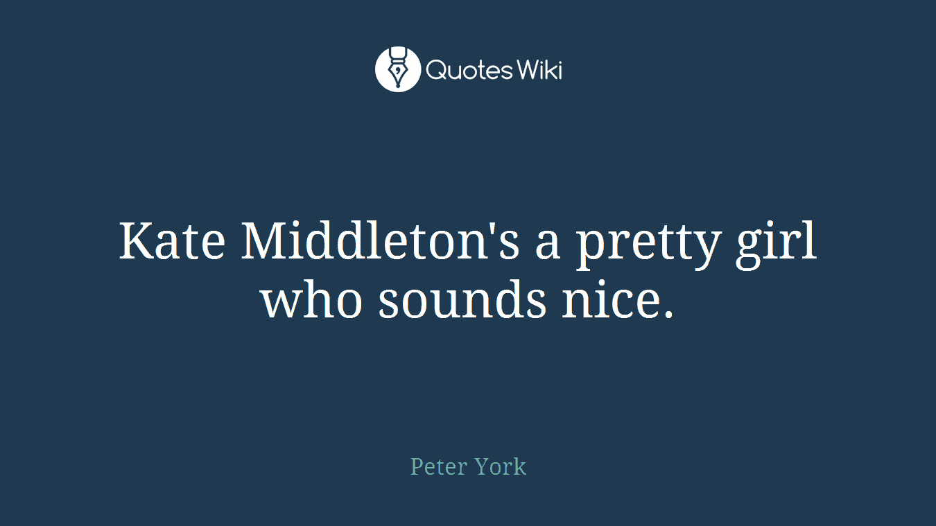 Kate Middleton's a pretty girl who sounds nice.