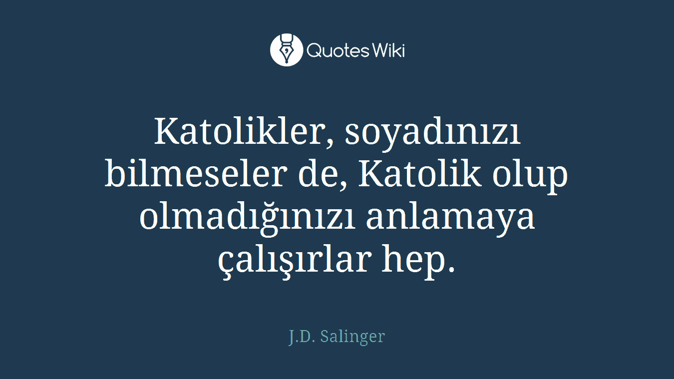 Katolikler, soyadınızı bilmeseler de, Katolik olup olmadığınızı anlamaya çalışırlar hep.