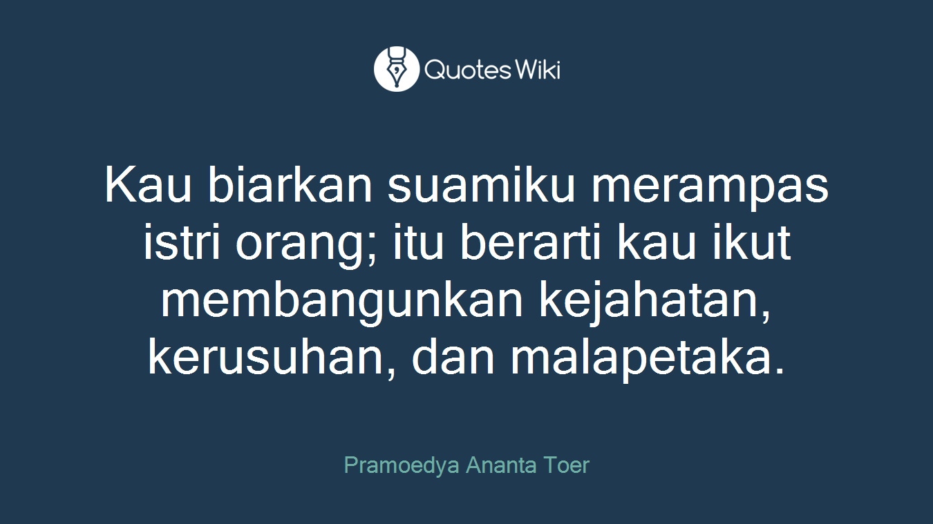 Kau biarkan suamiku merampas istri orang; itu berarti kau ikut membangunkan kejahatan, kerusuhan, dan malapetaka.