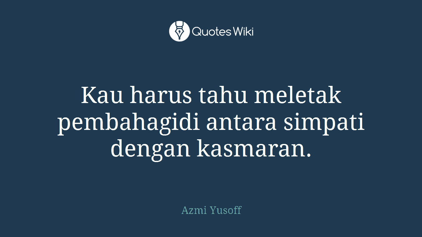Kau harus tahu meletak pembahagidi antara simpati dengan kasmaran.