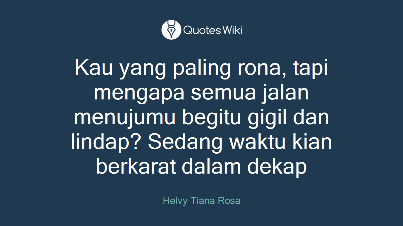 Kau yang paling rona, tapi mengapa semua jalan menujumu begitu gigil dan lindap? Sedang waktu kian berkarat dalam dekap