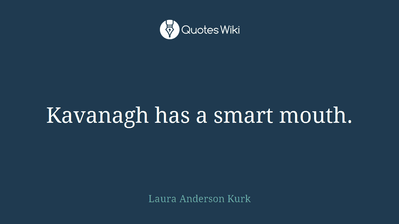 Kavanagh has a smart mouth.