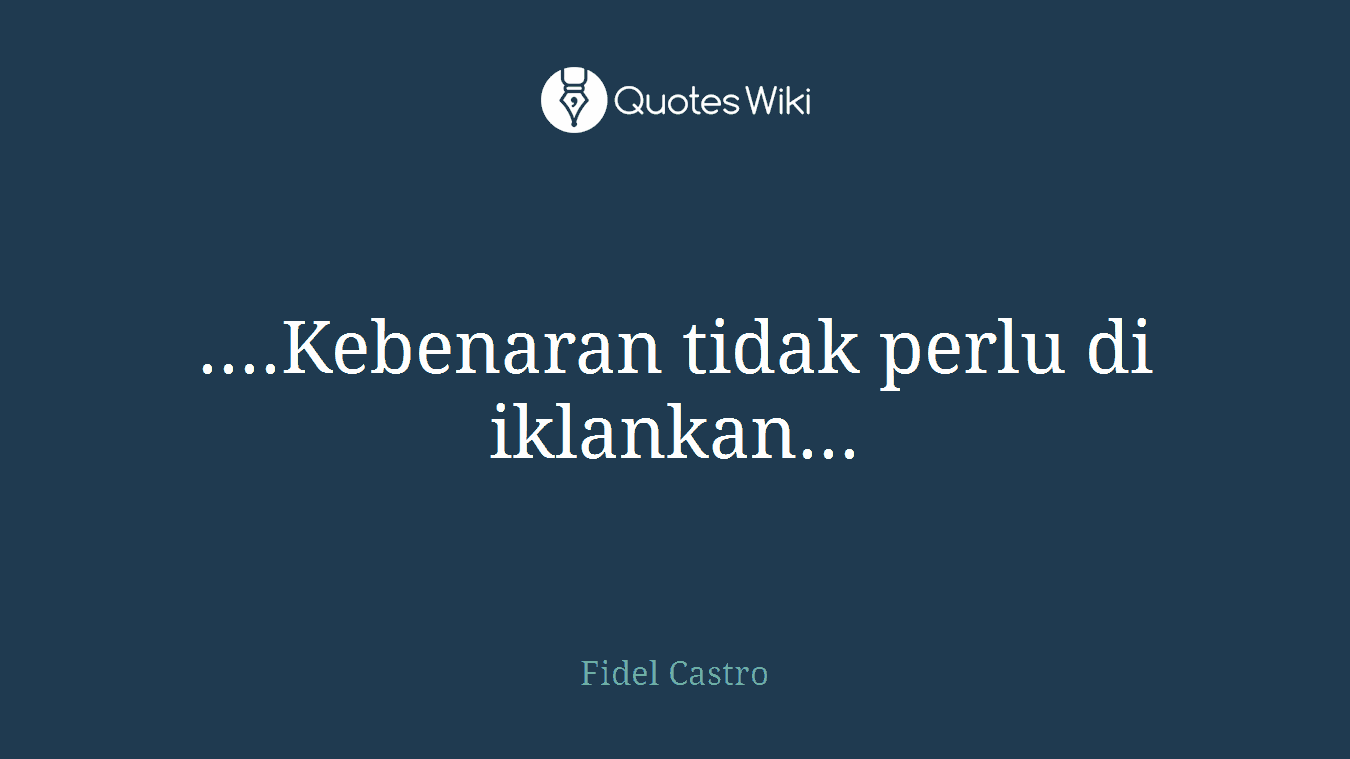 ....Kebenaran tidak perlu di iklankan...