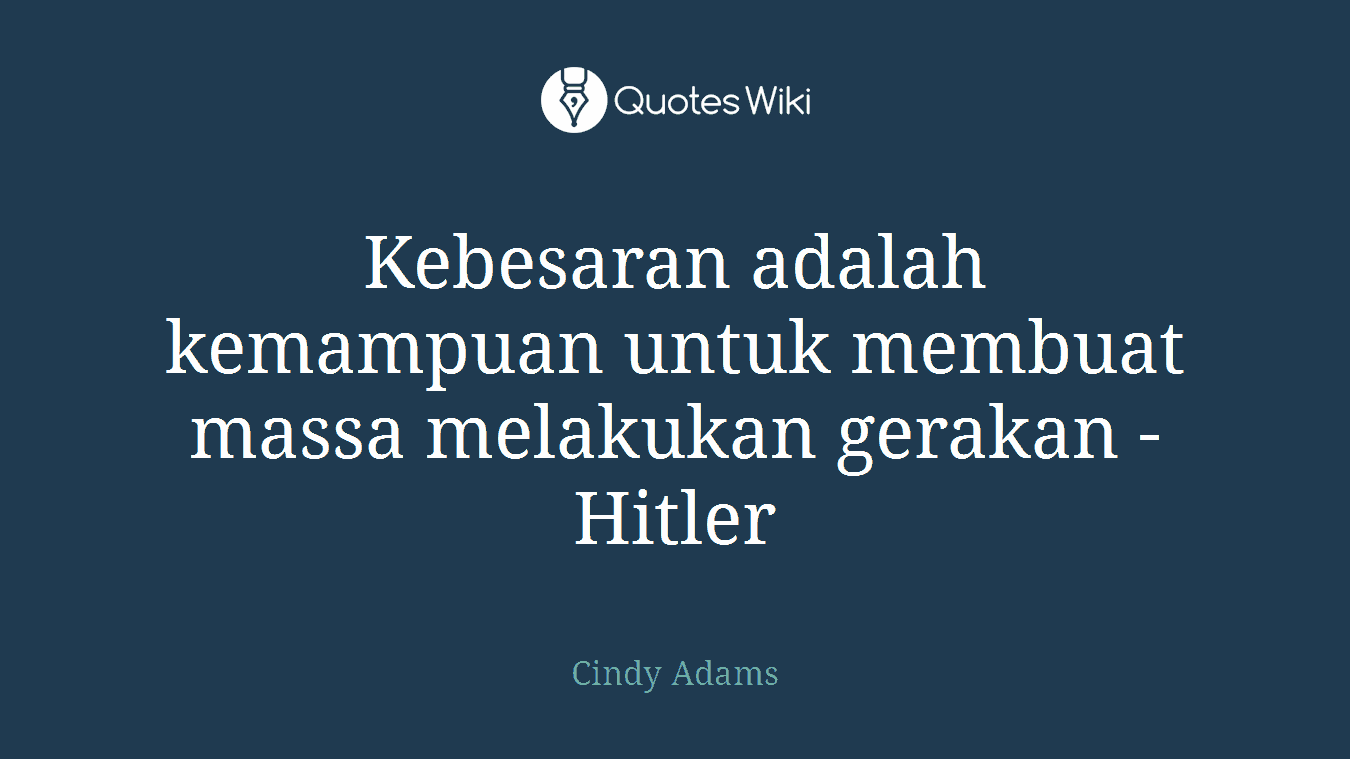 Kebesaran adalah kemampuan untuk membuat massa melakukan gerakan - Hitler