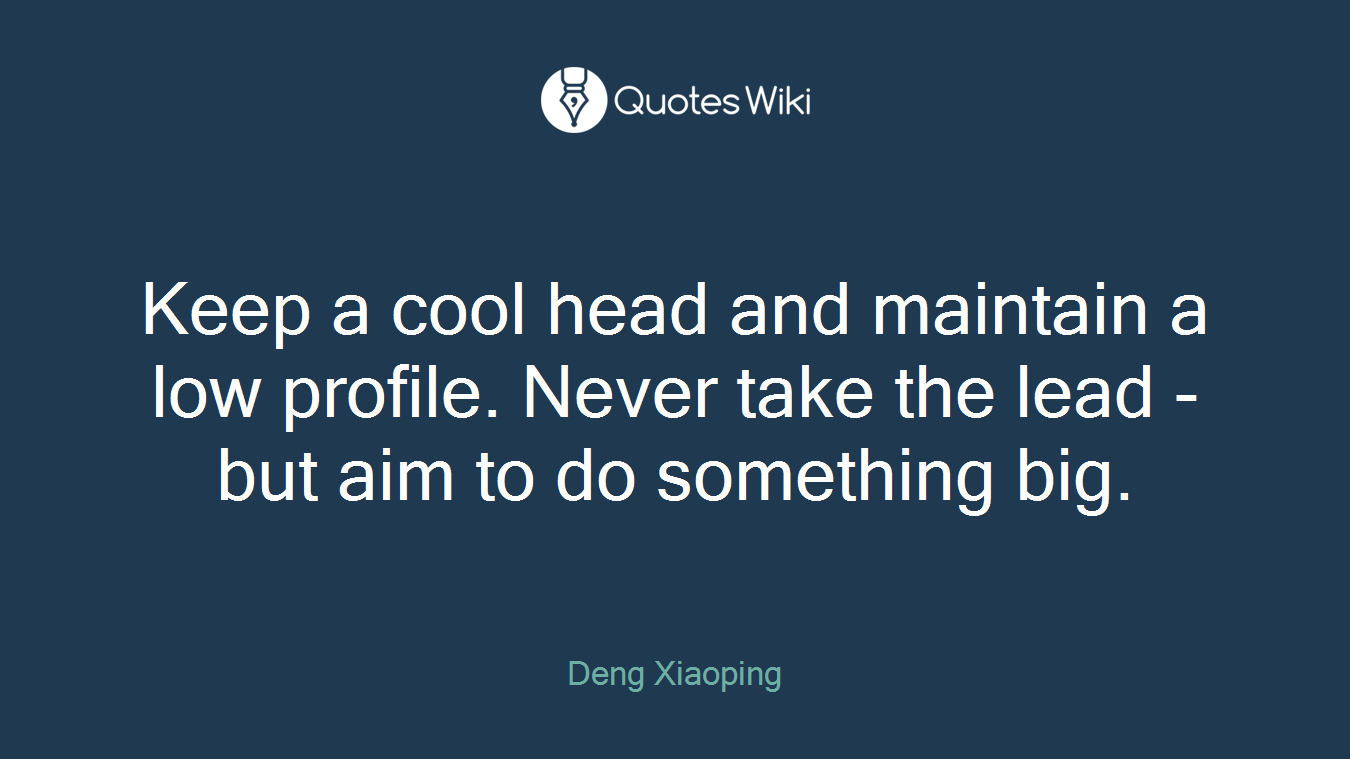 Keep a cool head and maintain a low profile. Never take the lead - but aim to do something big.