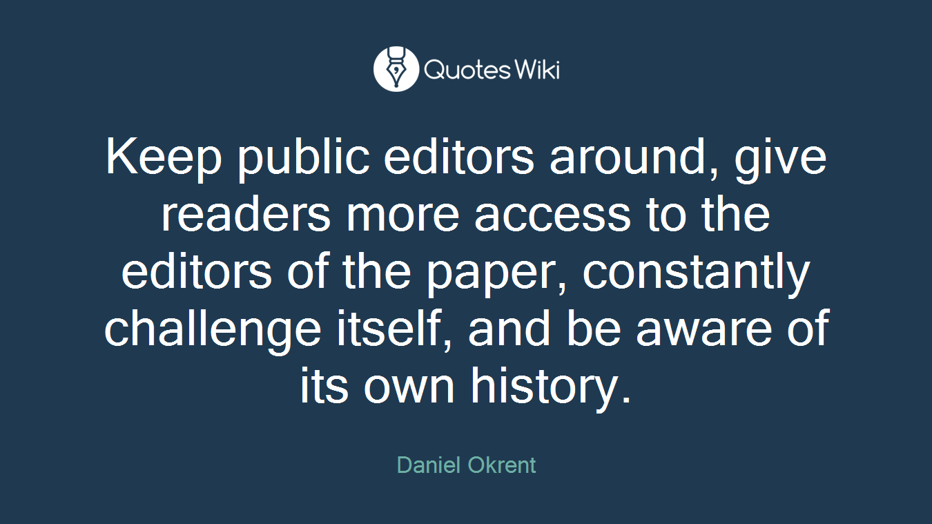 Keep public editors around, give readers more access to the editors of the paper, constantly challenge itself, and be aware of its own history.