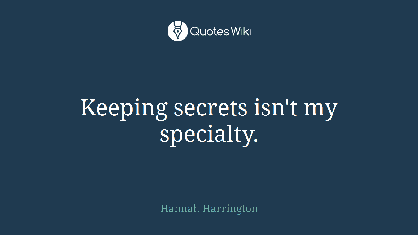 Keeping secrets isn't my specialty.